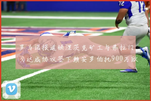 罗马诺报道顿涅茨克矿工与弗拉门戈达成协议签下赖安罗伯托900万欧元