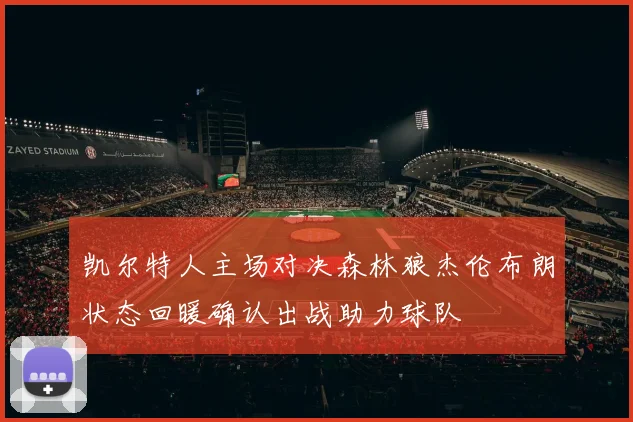 凯尔特人主场对决森林狼杰伦布朗状态回暖确认出战助力球队